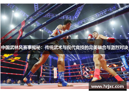 中国武林风赛事揭秘：传统武术与现代竞技的完美融合与激烈对决